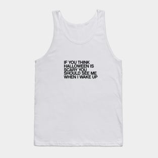 if you think halloween is scary you should see me when I wake up quotes & vibes Tank Top